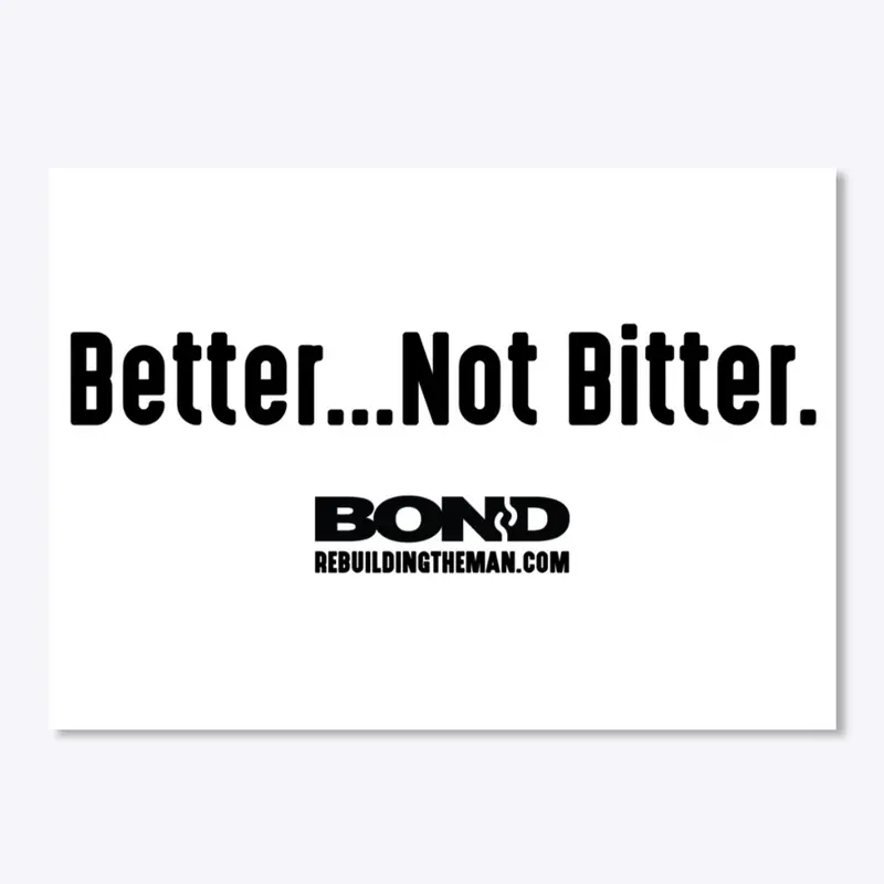 Better...Not Bitter | BOND (black ink)